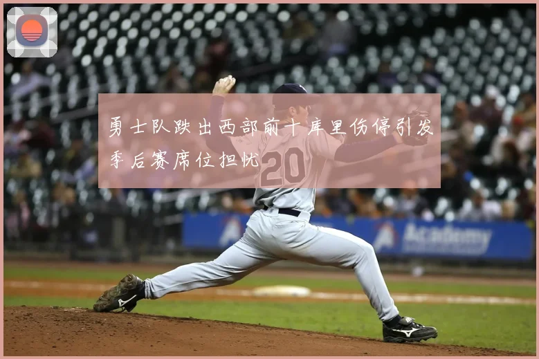 勇士队跌出西部前十库里伤停引发季后赛席位担忧