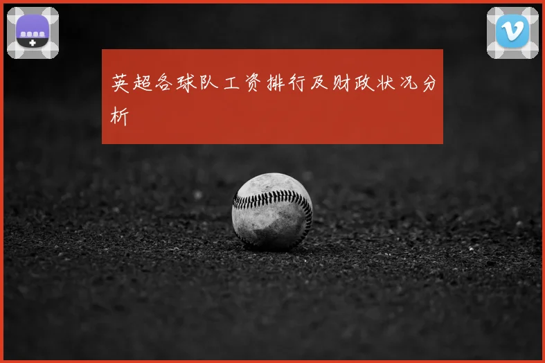 英超各球队工资排行及财政状况分析