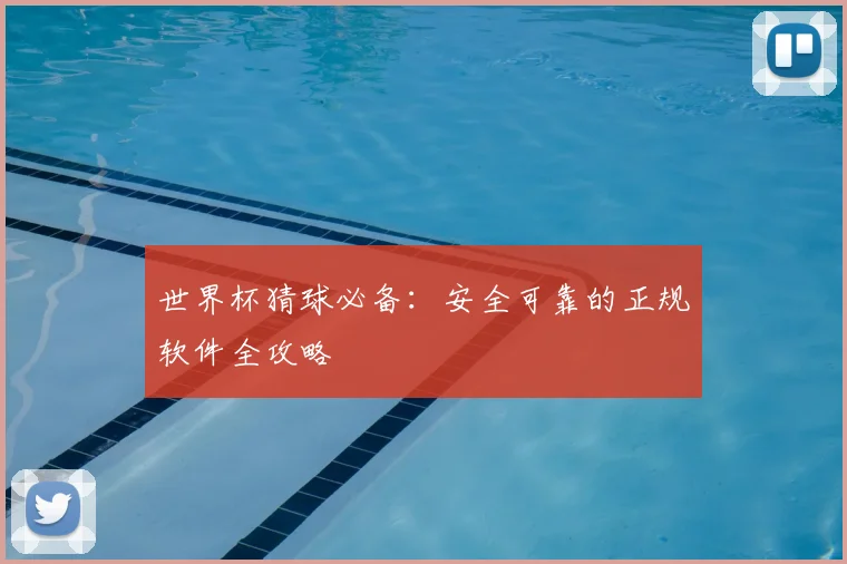 世界杯猜球必备:安全可靠的正规软件全攻略