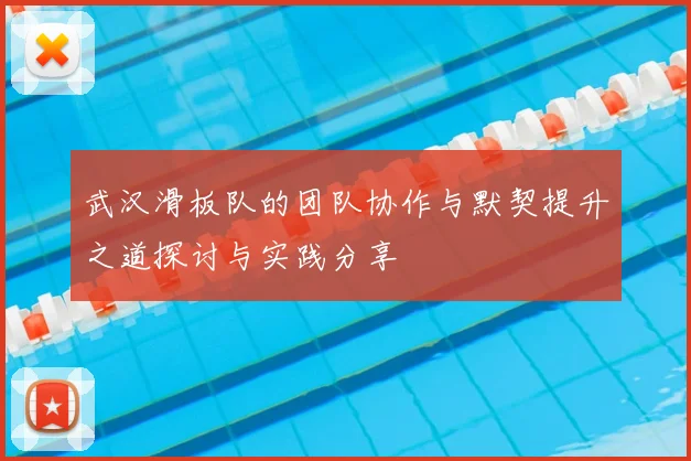 武汉滑板队的团队协作与默契提升之道探讨与实践分享