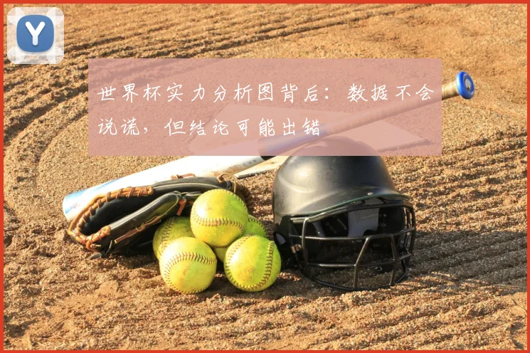 世界杯实力分析图背后:数据不会说谎,但结论可能出错