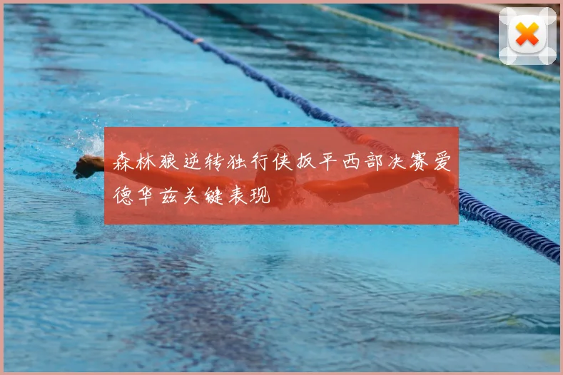 森林狼逆转独行侠扳平西部决赛爱德华兹关键表现